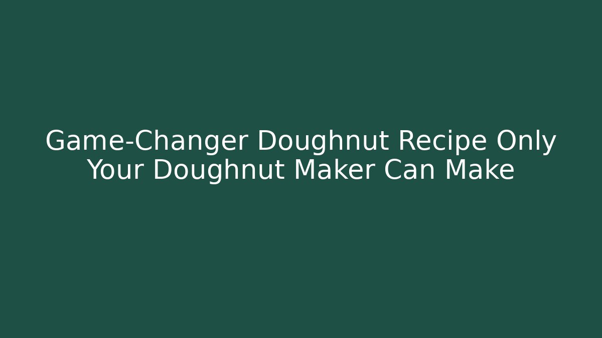 Game-Changer Doughnut Recipe Only Your Doughnut Maker Can Make - Critter Realm