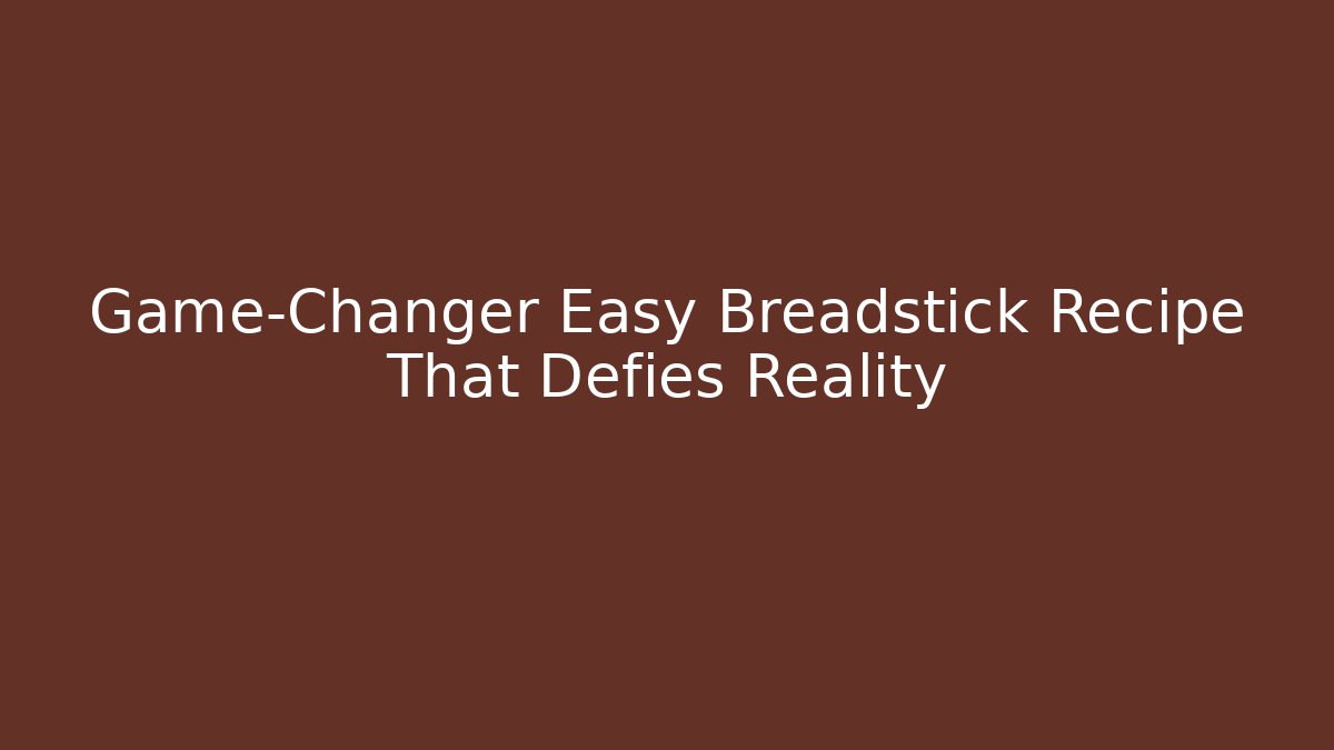 Game-Changer Easy Breadstick Recipe That Defies Reality