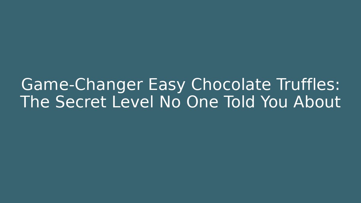 Game-Changer Easy Chocolate Truffles: The Secret Level No One Told You About