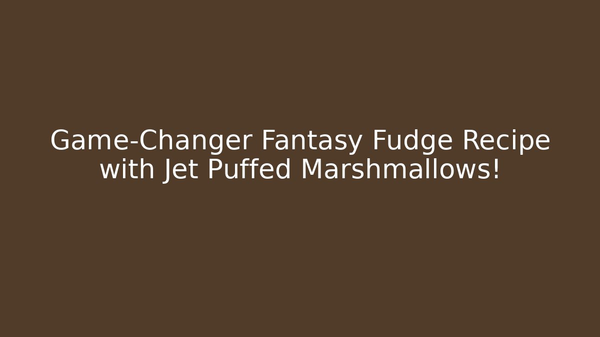 Game-Changer Fantasy Fudge Recipe with Jet Puffed Marshmallows!
