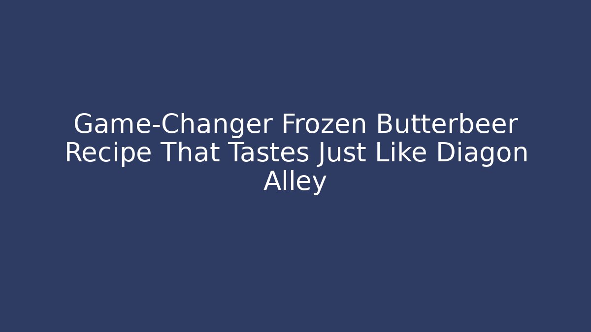 Game-Changer Frozen Butterbeer Recipe That Tastes Just Like Diagon Alley