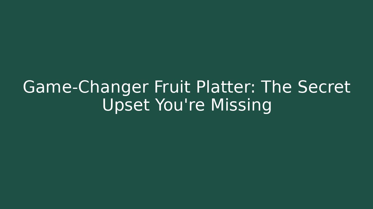 Game-Changer Fruit Platter: The Secret Upset You're Missing - Critter Realm