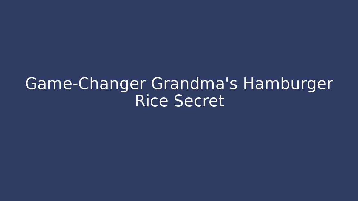 Game-Changer Grandma's Hamburger Rice Secret