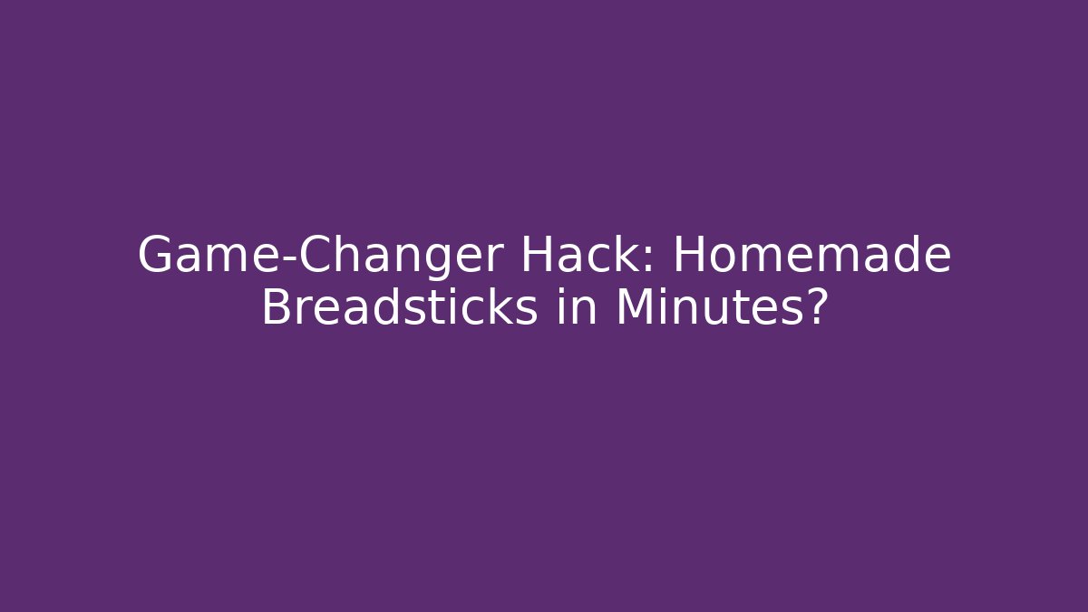 Game-Changer Hack: Homemade Breadsticks in Minutes?