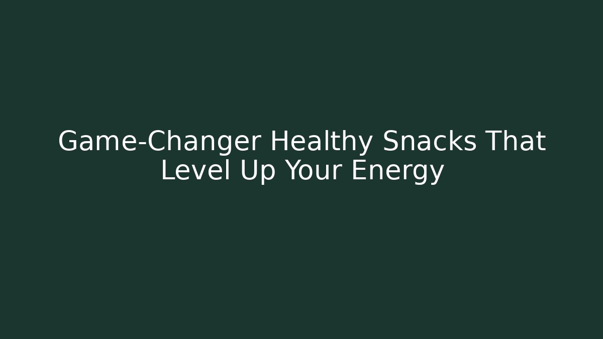 Game-Changer Healthy Snacks That Level Up Your Energy