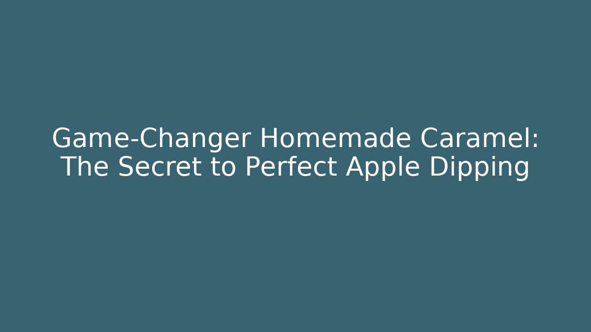 Game-Changer Homemade Caramel: The Secret to Perfect Apple Dipping