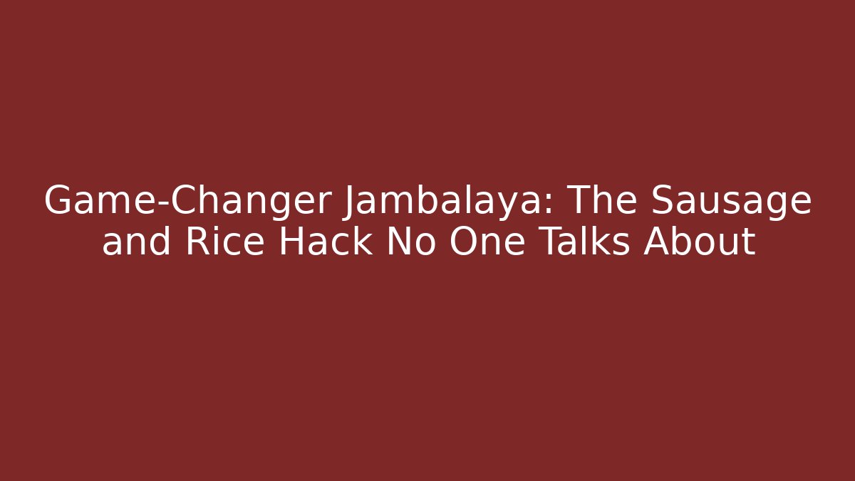 Game-Changer Jambalaya: The Sausage and Rice Hack No One Talks About
