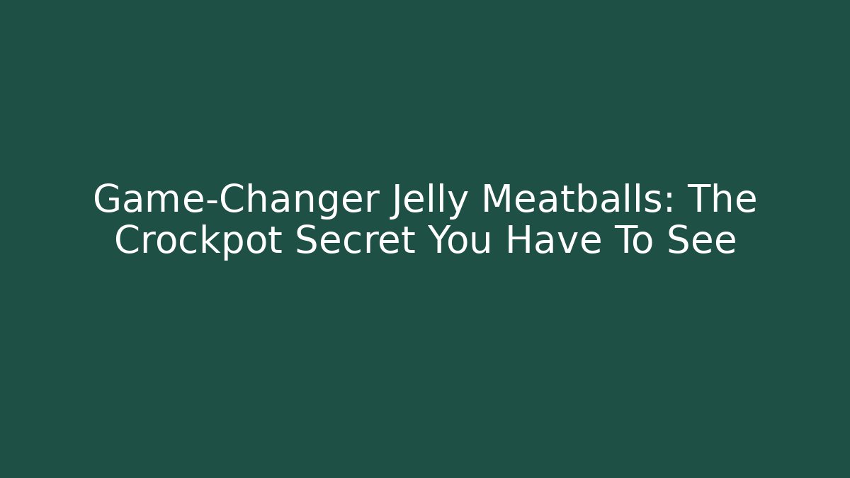 Game-Changer Jelly Meatballs: The Crockpot Secret You Have To See