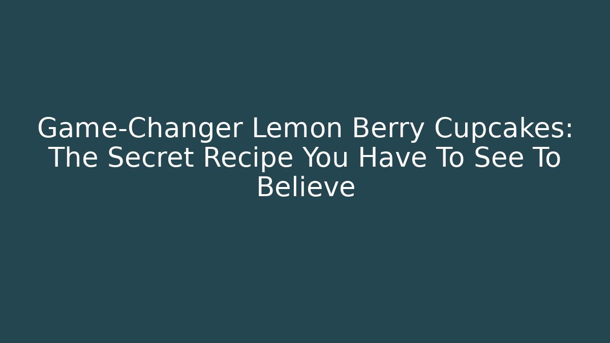 Game-Changer Lemon Berry Cupcakes: The Secret Recipe You Have To See To Believe