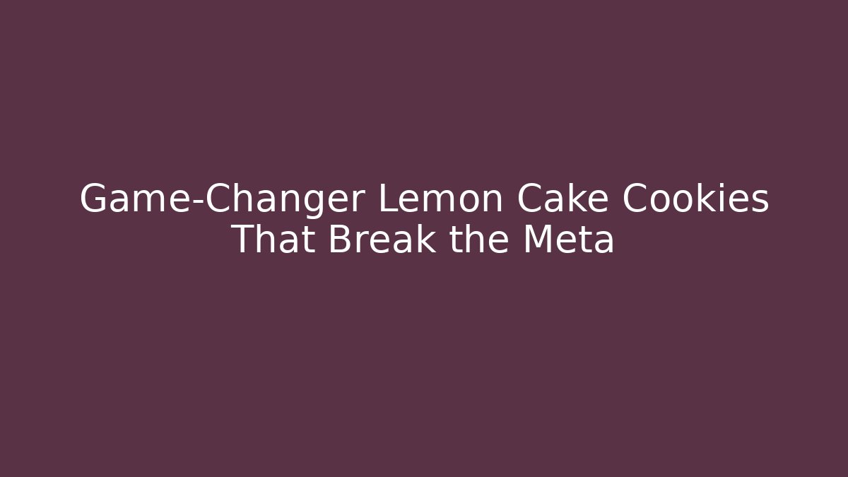 Game-Changer Lemon Cake Cookies That Break the Meta