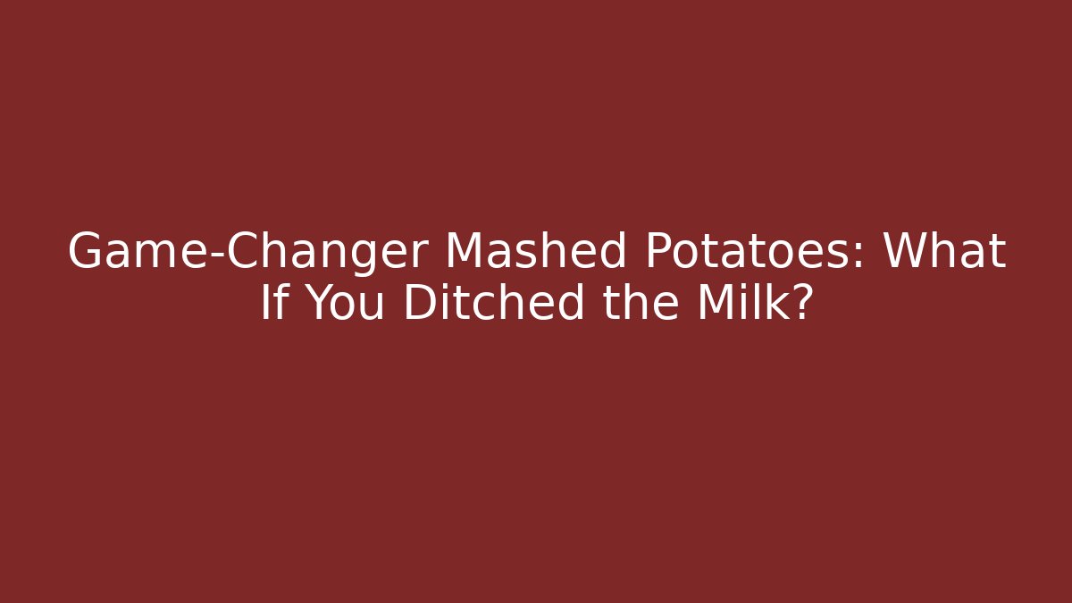 Game-Changer Mashed Potatoes: What If You Ditched the Milk? - Critter Realm