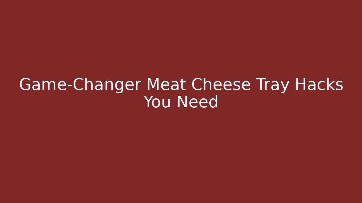 Game-Changer Meat Cheese Tray Hacks You Need - Critter Realm