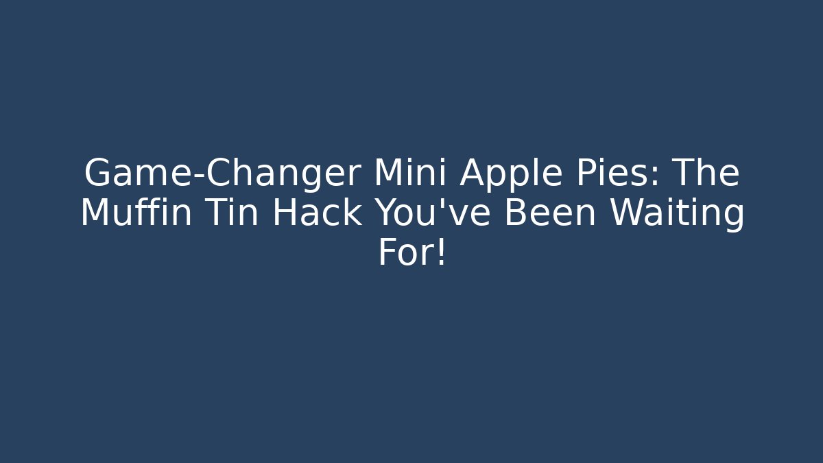Game-Changer Mini Apple Pies: The Muffin Tin Hack You’ve Been Waiting For! - Critter Realm