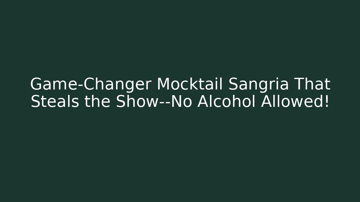 Game-Changer Mocktail Sangria That Steals the Show—No Alcohol Allowed!