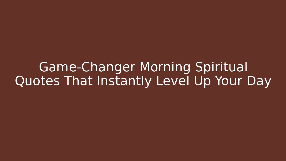 Game-Changer Morning Spiritual Quotes That Instantly Level Up Your Day