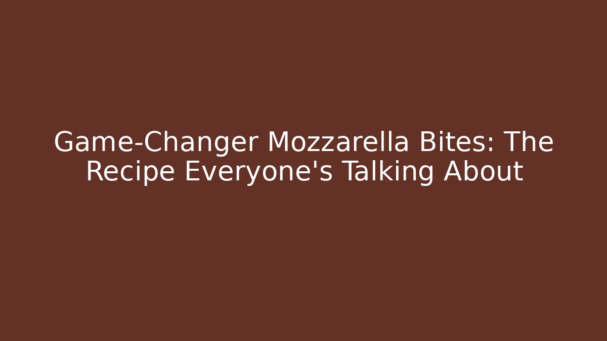 Game-Changer Mozzarella Bites: The Recipe Everyone’s Talking About - Critter Realm