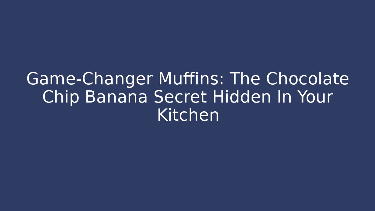 Game-Changer Muffins: The Chocolate Chip Banana Secret Hidden In Your Kitchen