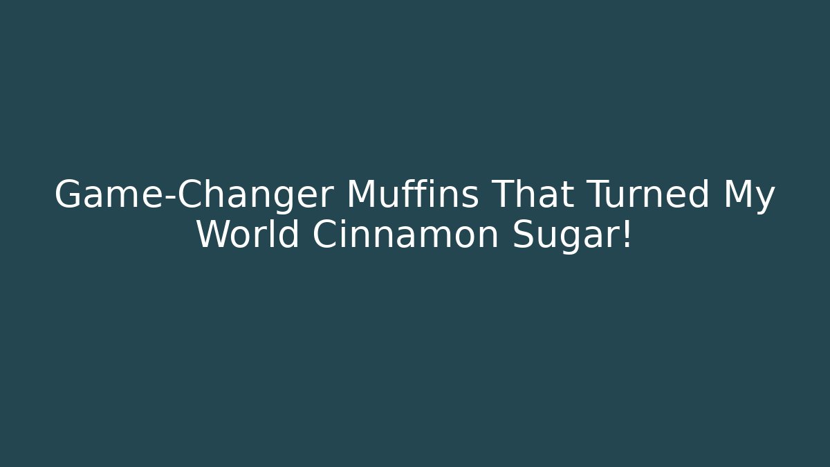 Game-Changer Muffins That Turned My World Cinnamon Sugar!