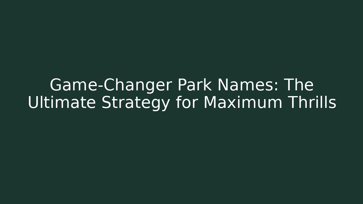Game-Changer Park Names: The Ultimate Strategy for Maximum Thrills