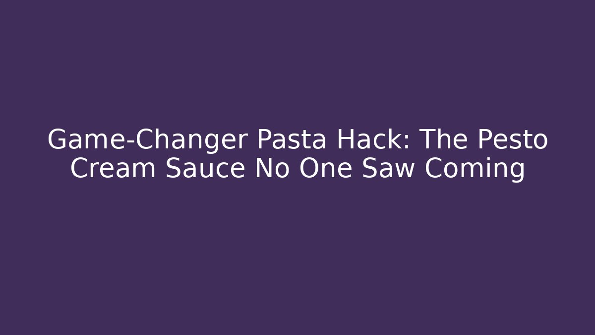 Game-Changer Pasta Hack: The Pesto Cream Sauce No One Saw Coming