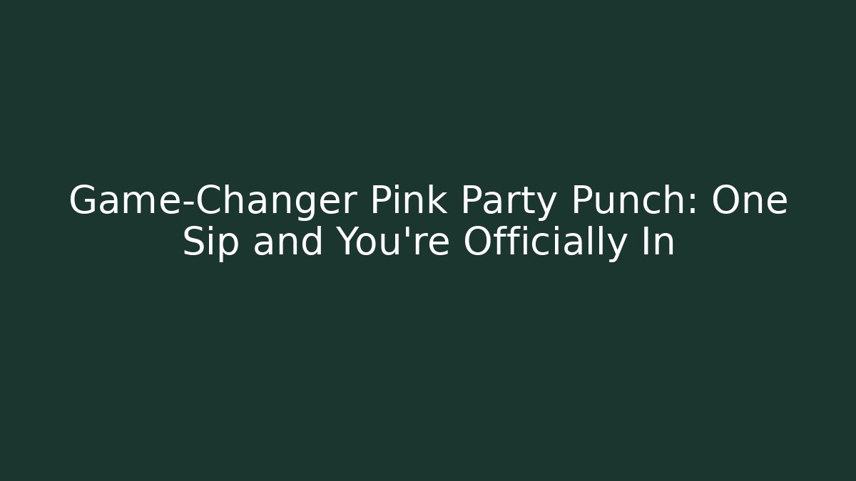 Game-Changer Pink Party Punch: One Sip and You’re Officially In