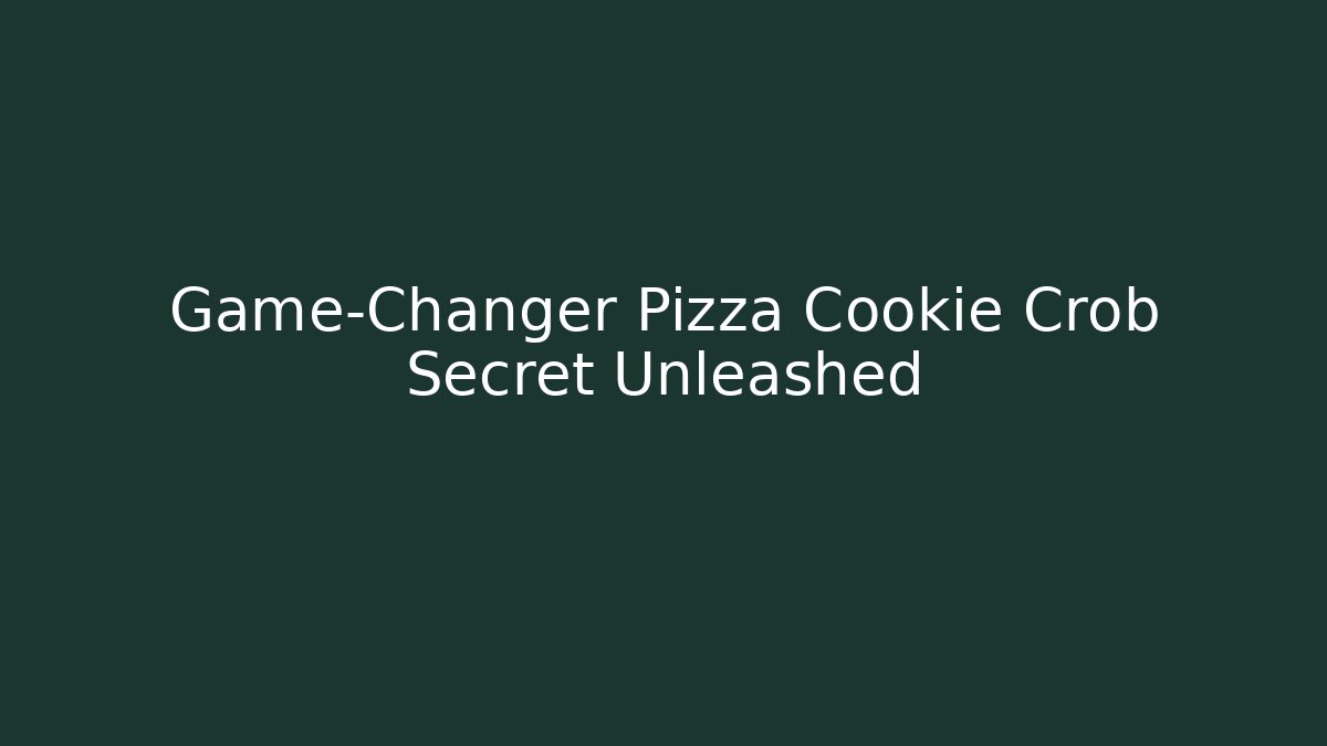 Game-Changer Pizza Cookie Crob Secret Unleashed