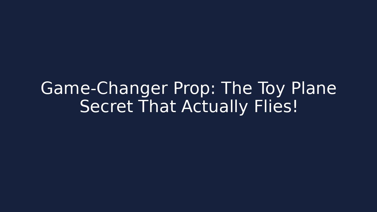 Game-Changer Prop: The Toy Plane Secret That Actually Flies!