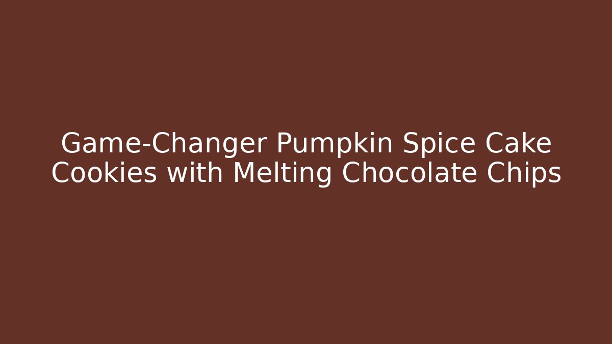 Game-Changer Pumpkin Spice Cake Cookies with Melting Chocolate Chips