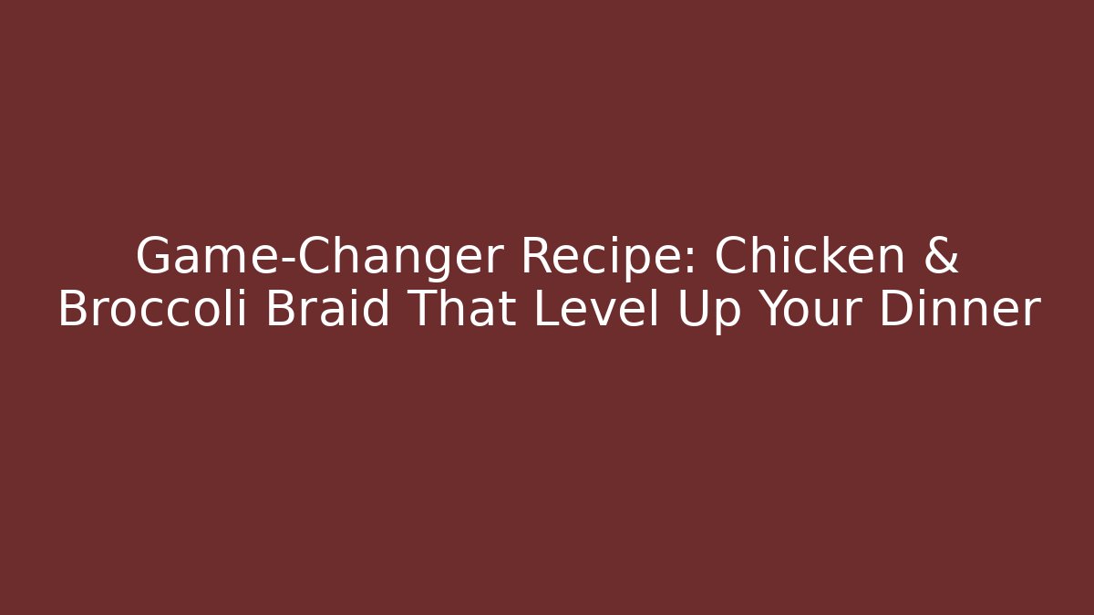 Game-Changer Recipe: Chicken & Broccoli Braid That Level Up Your Dinner