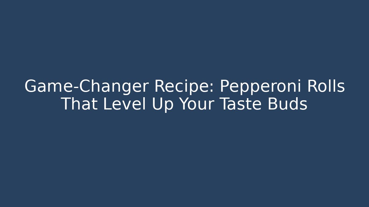 Game-Changer Recipe: Pepperoni Rolls That Level Up Your Taste Buds
