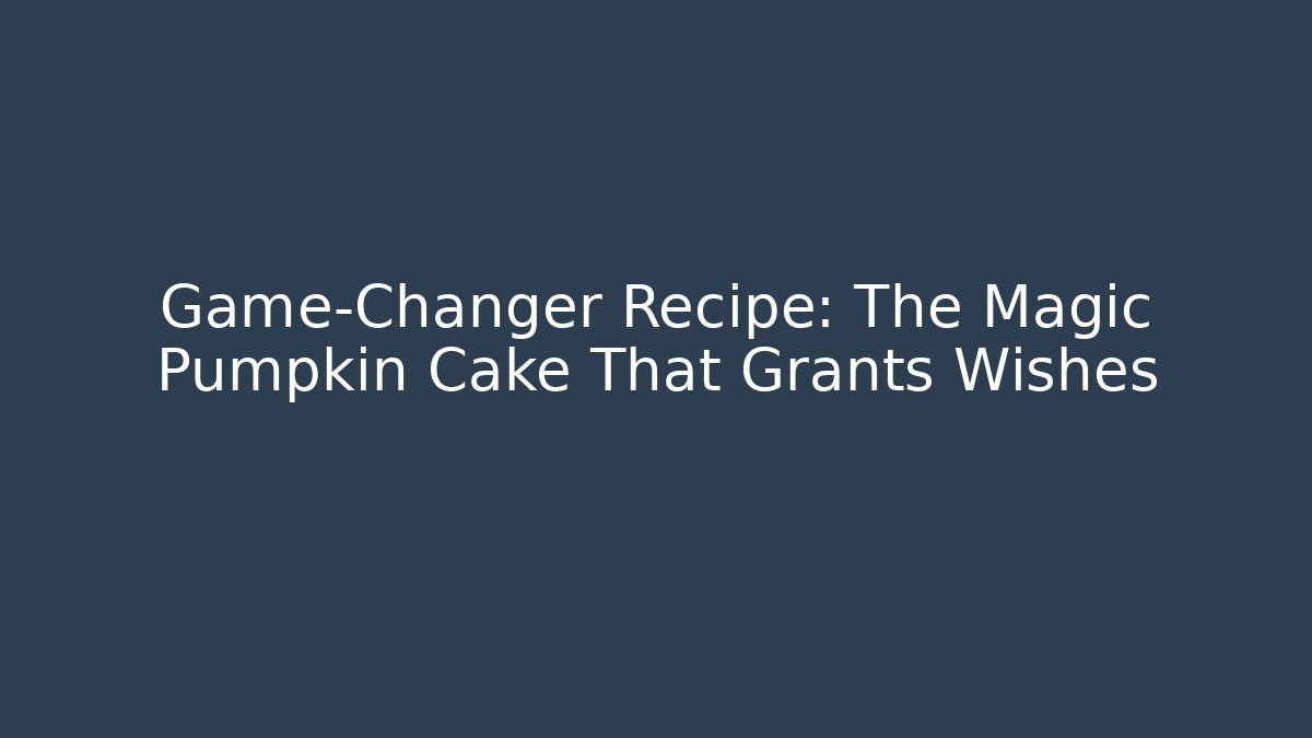 Game-Changer Recipe: The Magic Pumpkin Cake That Grants Wishes
