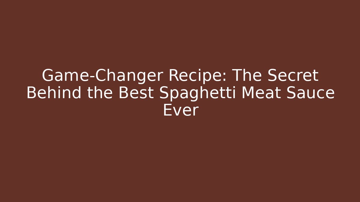 Game-Changer Recipe: The Secret Behind the Best Spaghetti Meat Sauce Ever