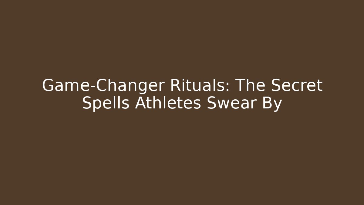 Game-Changer Rituals: The Secret Spells Athletes Swear By