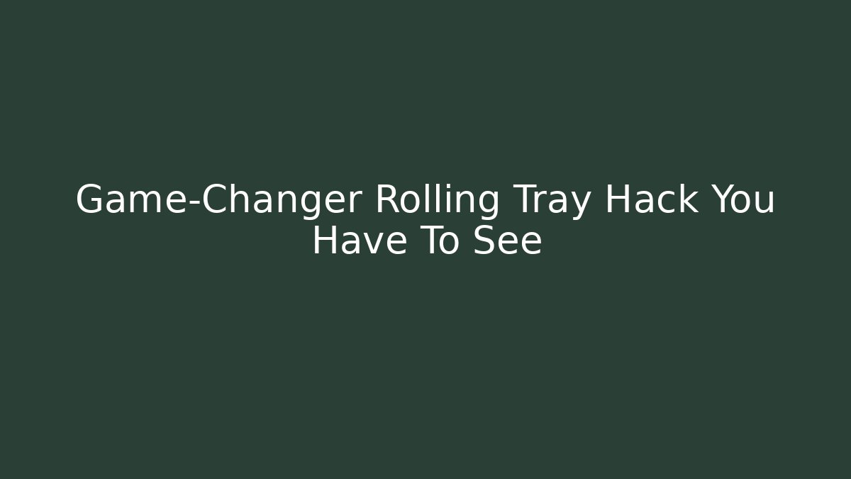 Game-Changer Rolling Tray Hack You Have To See