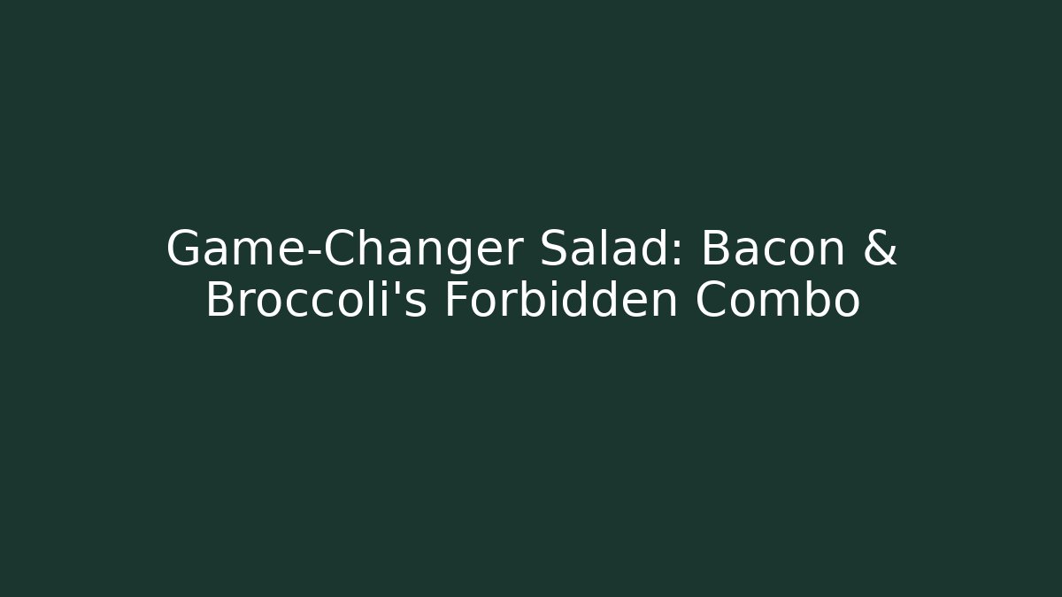 Game-Changer Salad: Bacon & Broccoli's Forbidden Combo