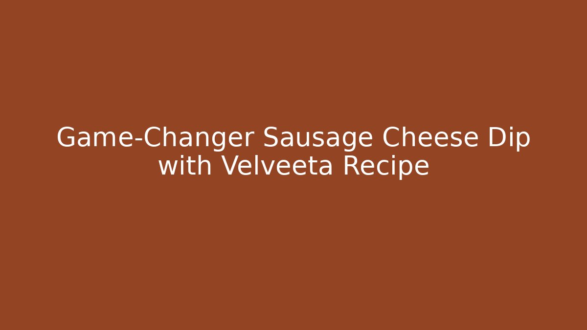 Game-Changer Sausage Cheese Dip with Velveeta Recipe - Critter Realm