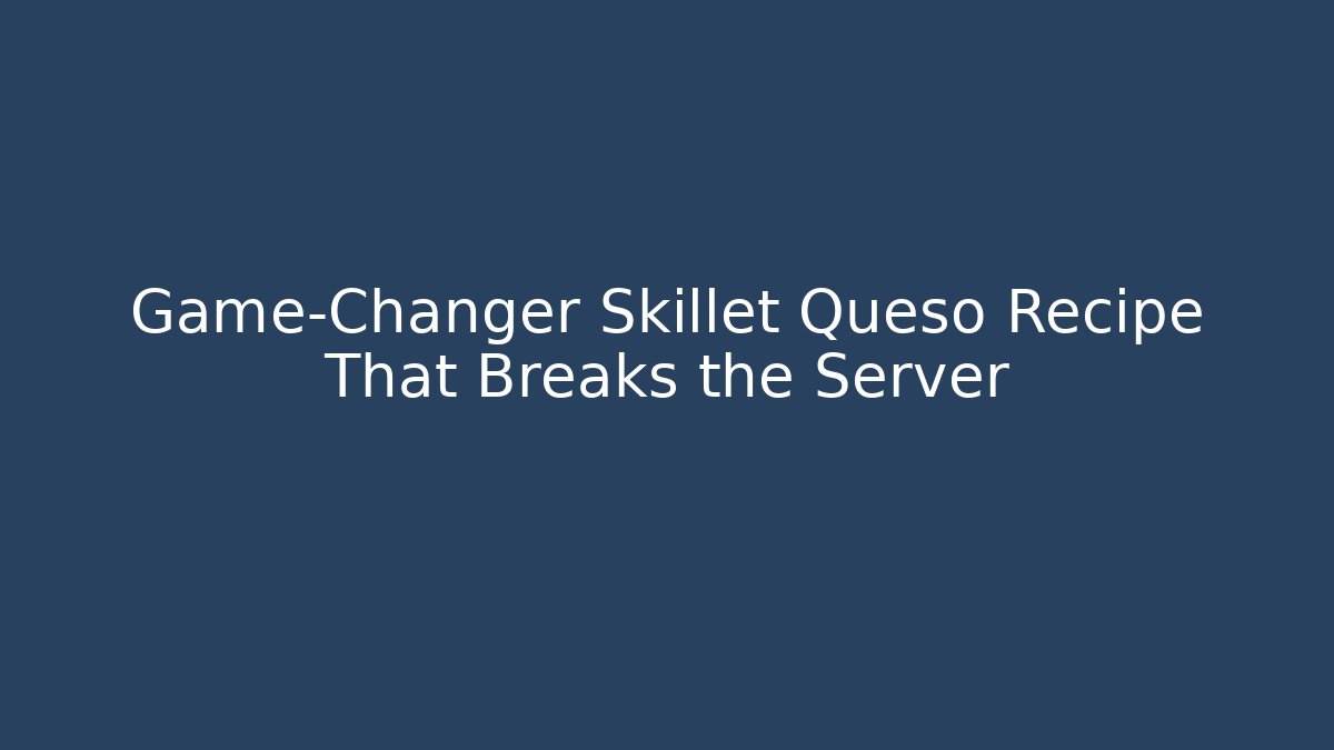 Game-Changer Skillet Queso Recipe That Breaks the Server