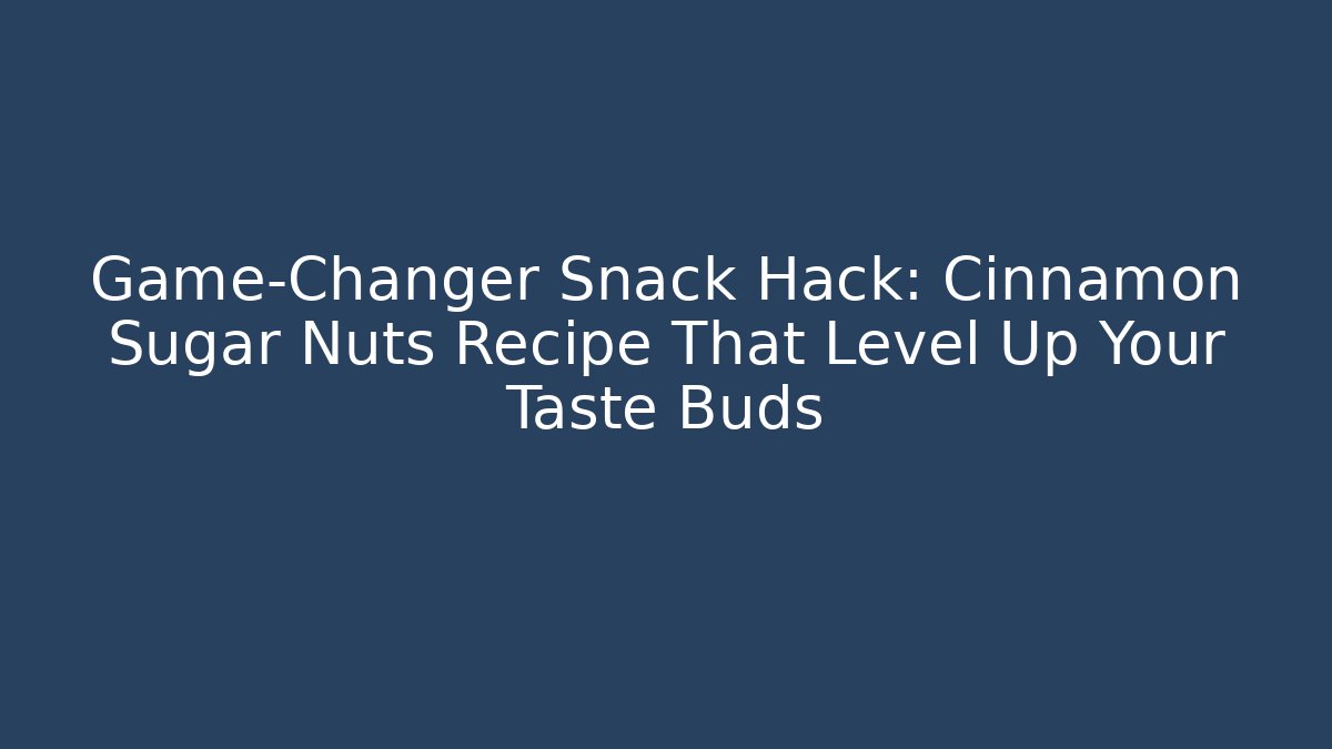 Game-Changer Snack Hack: Cinnamon Sugar Nuts Recipe That Level Up Your Taste Buds