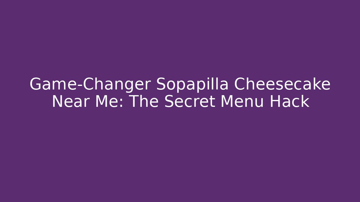 Game-Changer Sopapilla Cheesecake Near Me: The Secret Menu Hack