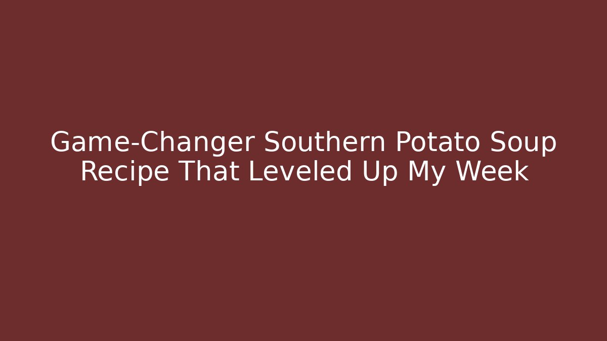 Game-Changer Southern Potato Soup Recipe That Leveled Up My Week