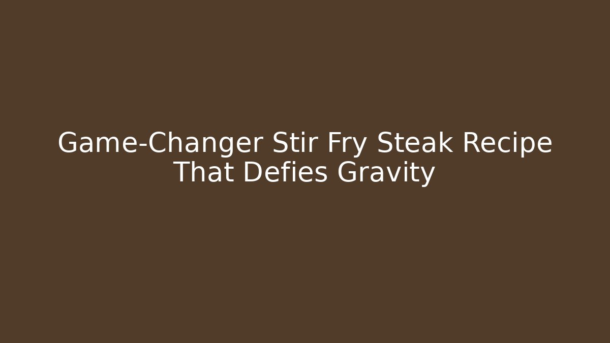 Game-Changer Stir Fry Steak Recipe That Defies Gravity