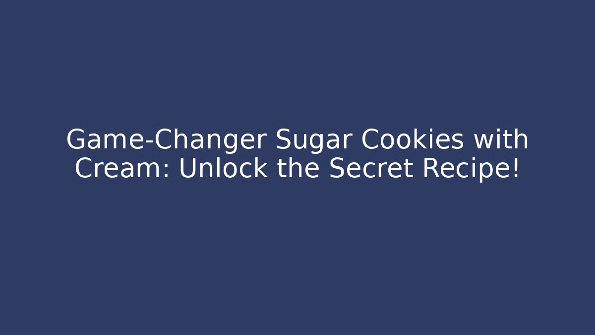 Game-Changer Sugar Cookies with Cream: Unlock the Secret Recipe!