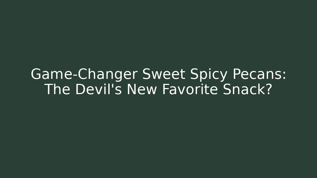Game-Changer Sweet Spicy Pecans: The Devil's New Favorite Snack?