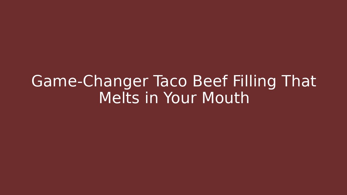 Game-Changer Taco Beef Filling That Melts in Your Mouth
