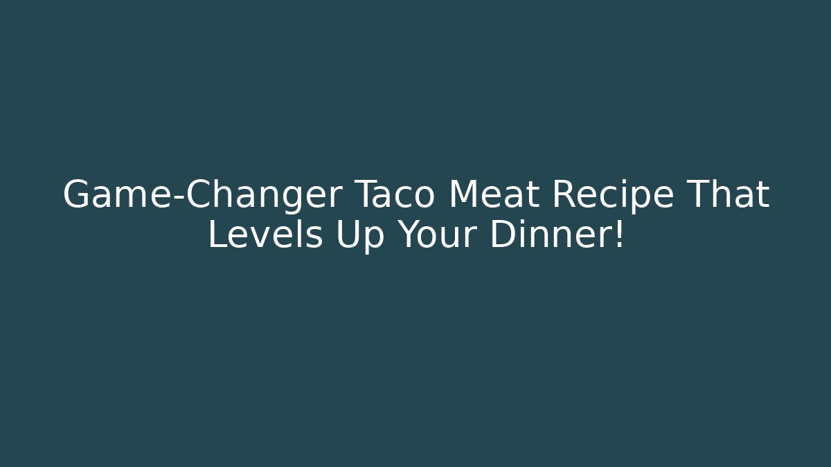 Game-Changer Taco Meat Recipe That Levels Up Your Dinner!