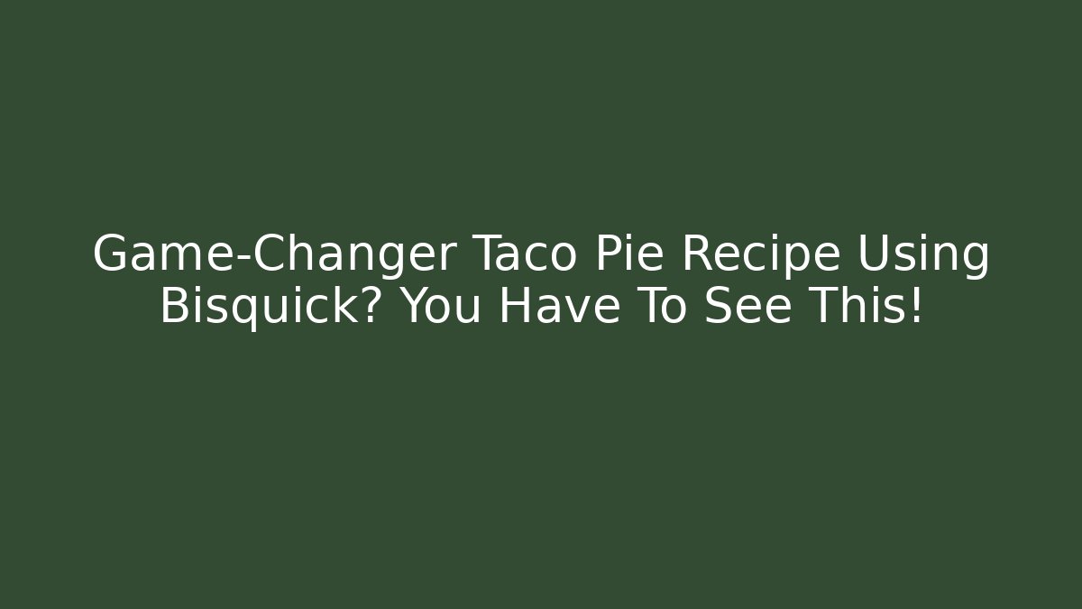 Game-Changer Taco Pie Recipe Using Bisquick? You Have To See This!