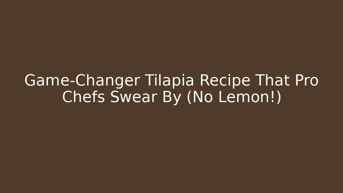 Game-Changer Tilapia Recipe That Pro Chefs Swear By (No Lemon!)