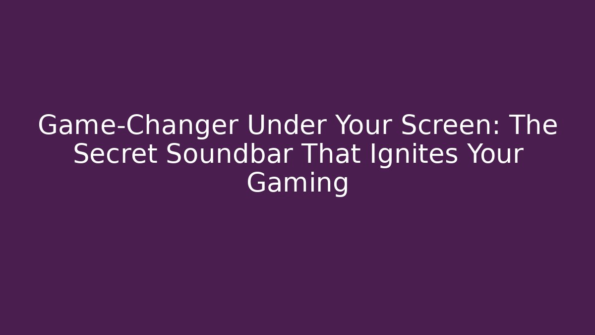 Game-Changer Under Your Screen: The Secret Soundbar That Ignites Your Gaming
