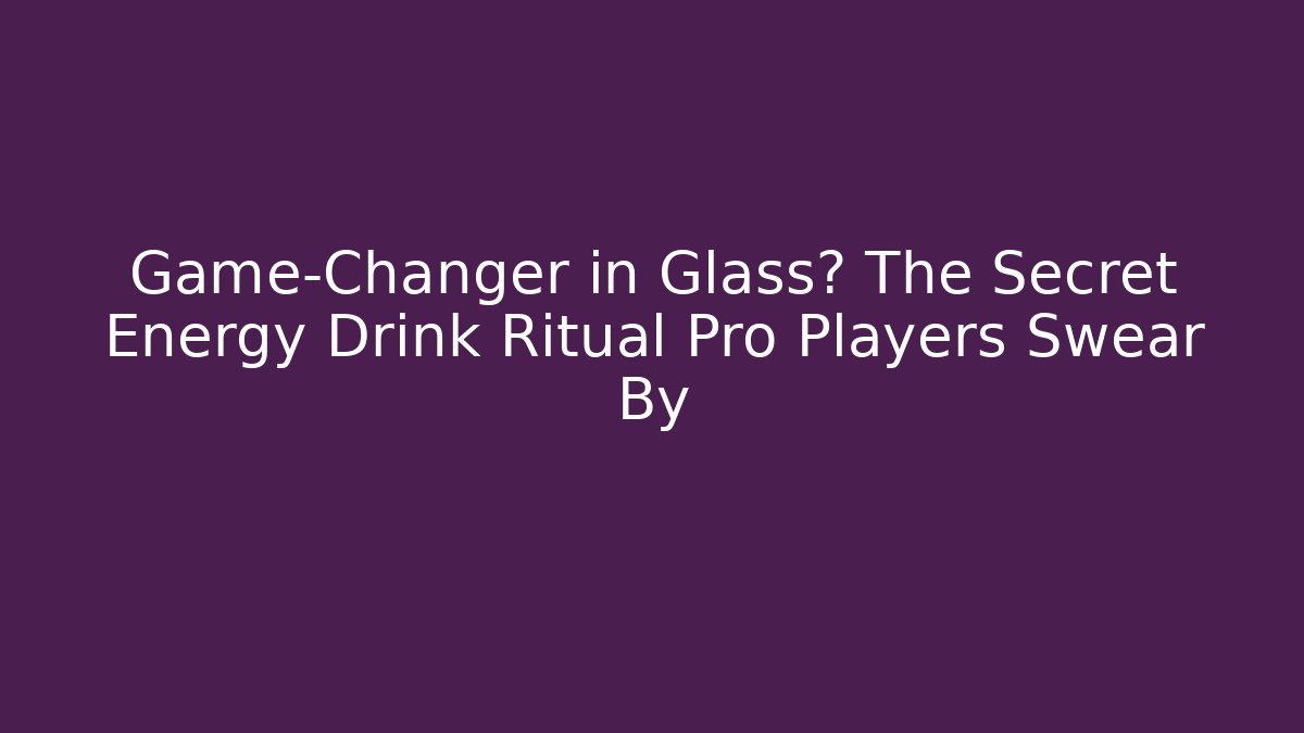 Game-Changer in Glass? The Secret Energy Drink Ritual Pro Players Swear By