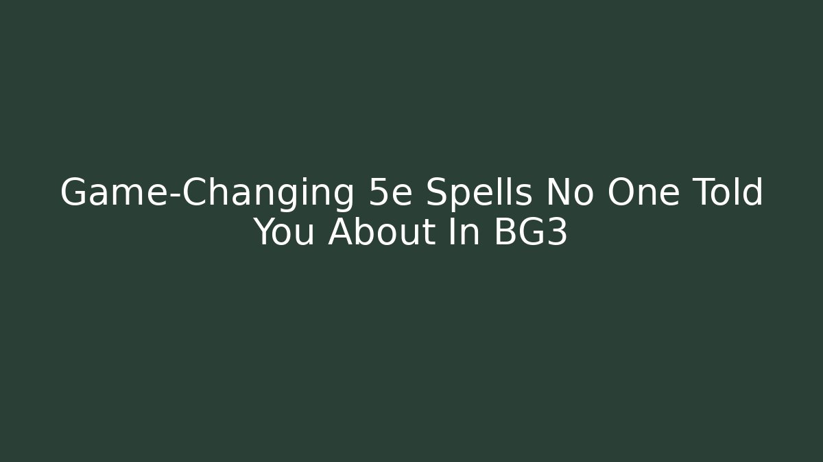 Game-Changing 5e Spells No One Told You About In BG3